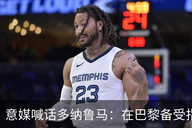 意媒喊话多纳鲁马：在巴黎备受指责 受不了回家吧